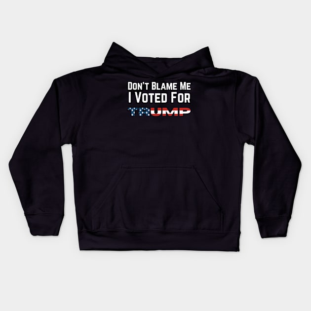 Don't Blame Me I Voted For Trump Kids Hoodie by DesignsbyBryant